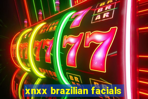 xnxx brazilian facials